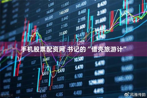 手机股票配资网 书记的“借壳旅游计”